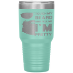 Touch My Beard And Tell Me I'm Pretty Fathers Day Gift Tumbler Tumblers dad, family- Nichefamily.com